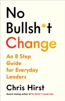 No Bullsh*t Change - Un ghid în 8 pași pentru lideri - No Bullsh*t Change - An 8 Step Guide for Leaders