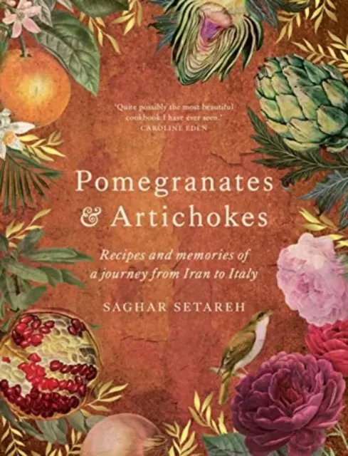 Rodie și anghinare - Rețete și amintiri dintr-o călătorie din Iran în Italia - Pomegranates & Artichokes - Recipes and memories of a journey from Iran to Italy