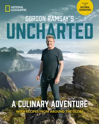 Gordon Ramsay's Uncharted: O aventură culinară cu 60 de rețete din întreaga lume - Gordon Ramsay's Uncharted: A Culinary Adventure with 60 Recipes from Around the Globe