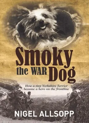Smoky, câinele de război: Cum a devenit un mic Yorkshire Terrier un erou pe linia frontului - Smoky the War Dog: How a Tiny Yorkshire Terrier Became a Hero on the Frontline