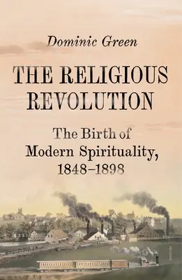 Revoluția religioasă: Nașterea spiritualității moderne, 1848-1898 - The Religious Revolution: The Birth of Modern Spirituality, 1848-1898