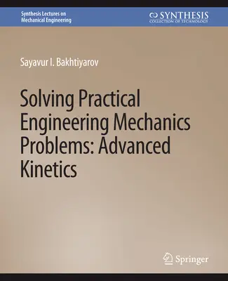 Rezolvarea problemelor practice de mecanică inginerească: Cinetică avansată - Solving Practical Engineering Mechanics Problems: Advanced Kinetics