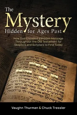 Misterul ascuns de veacuri: Cum a codificat Dumnezeu un mesaj ascuns de-a lungul Vechiului Testament pentru ca scepticii și cercetătorii să îl găsească astăzi - The Mystery Hidden For Ages Past: How God Encoded a Hidden Message Throughout the Old Testament for Skeptics and Scholars to Find Today
