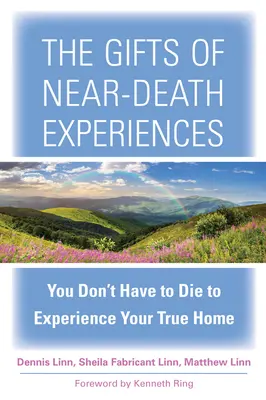 Darurile experiențelor în apropierea morții (The Gifts of Near-Death Experiences): Nu trebuie să mori pentru a-ți experimenta adevărata casă - The Gifts of Near-Death Experiences: You Don't Have to Die to Experience Your True Home
