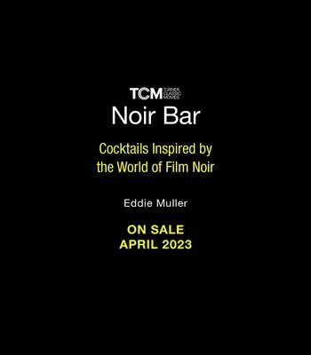 Barul Noir al lui Eddie Muller: Cocktailuri inspirate din lumea filmului noir (Cocktails Inspired by the World of Film Noir) - Eddie Muller's Noir Bar: Cocktails Inspired by the World of Film Noir