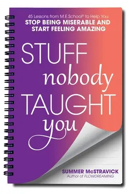 Lucruri pe care nu te-a învățat nimeni: 40 Lessons from M.E.School(r) to Help You Stop Being Miserable and Start Feeling Amazing - Stuff Nobody Taught You: 40 Lessons from M.E.School(r) to Help You Stop Being Miserable and Start Feeling Amazing