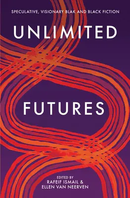 Futuri nelimitate: Ficțiune speculativă, vizionară Blak+black - Unlimited Futures: Speculative, Visionary Blak+black Fiction