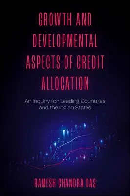 Aspecte ale alocării creditelor legate de creștere și dezvoltare: O anchetă pentru țările fruntașe și statele indiene - Growth and Developmental Aspects of Credit Allocation: An Inquiry for Leading Countries and the Indian States
