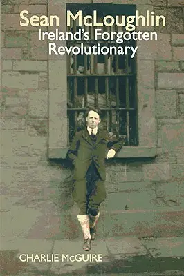 Sean McLoughlin - revoluționarul uitat al Irlandei - Sean McLoughlin - Ireland's Forgotten Revolutionary