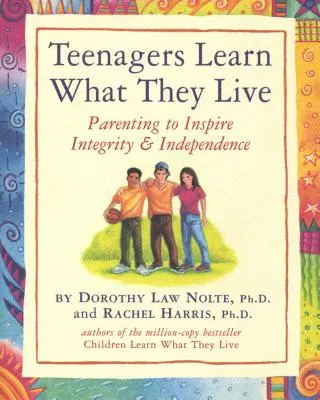 Adolescenții învață ceea ce trăiesc: Parenting to Inspire Integrity & Independence (Părinți care inspiră integritate și independență) - Teenagers Learn What They Live: Parenting to Inspire Integrity & Independence