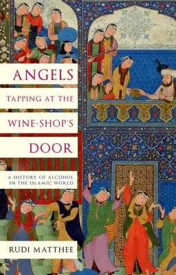 Angels Tapping at the Wine-Shop's Door: O istorie a alcoolului în lumea islamică - Angels Tapping at the Wine-Shop's Door: A History of Alcohol in the Islamic World