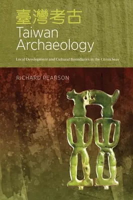 Arheologia Taiwanului: Dezvoltare locală și granițe culturale în mările Chinei - Taiwan Archaeology: Local Development and Cultural Boundaries in the China Seas