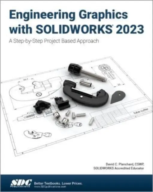 Inginerie grafică cu SOLIDWORKS 2023 - O abordare pas cu pas bazată pe proiecte - Engineering Graphics with SOLIDWORKS 2023 - A Step-by-Step Project Based Approach