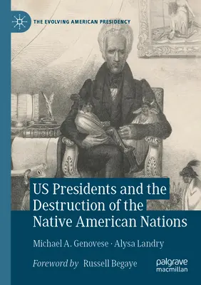 Președinții americani și distrugerea națiunilor nativilor americani (Us Presidents and the Destruction of the Native American Nations) - Us Presidents and the Destruction of the Native American Nations