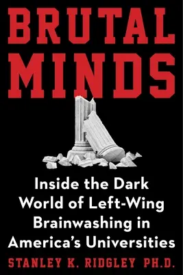 Minți brutale: Lumea întunecată a spălării creierului de stânga în universitățile noastre - Brutal Minds: The Dark World of Left-Wing Brainwashing in Our Universities