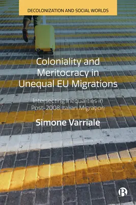Colonialitate și meritocrație în migrațiile inegale ale UE: Inegalități intersectante în migrația italiană de după 2008 - Coloniality and Meritocracy in Unequal Eu Migrations: Intersecting Inequalities in Post-2008 Italian Migration
