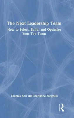 Următoarea echipă de conducere: Cum să vă selectați, să vă construiți și să vă optimizați echipa de top - The Next Leadership Team: How to Select, Build, and Optimize Your Top Team