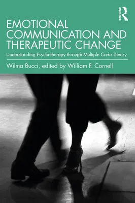 Comunicarea emoțională și schimbarea terapeutică: Înțelegerea psihoterapiei prin teoria codurilor multiple - Emotional Communication and Therapeutic Change: Understanding Psychotherapy Through Multiple Code Theory
