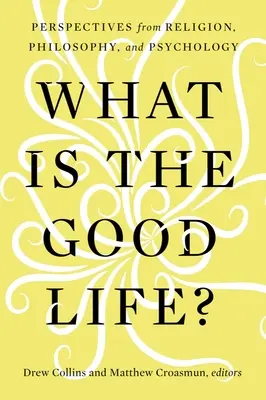 Ce este viața bună? Perspective din religie, filosofie și psihologie - What Is the Good Life?: Perspectives from Religion, Philosophy, and Psychology