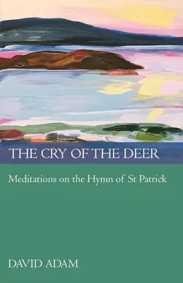 Strigătul cerbului: Meditații asupra imnului Sfântului Patrick - The Cry of the Deer: Meditations on the Hymn of St Patrick