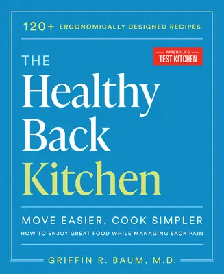 The Healthy Back Kitchen: Mișcați-vă mai ușor, gătiți mai simplu - Cum să vă bucurați de o mâncare excelentă în timp ce gestionați durerile de spate - The Healthy Back Kitchen: Move Easier, Cook Simplerhow to Enjoy Great Food While Managing Back Pain