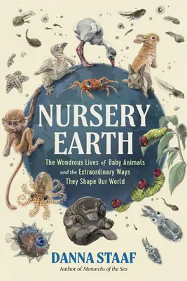 Pepiniera Pământului: Viețile minunate ale puilor de animale și modurile extraordinare în care ne modelează lumea: The Wondrous Lives of Baby Animals and the Extraordinary Ways They Shape Our World - Nursery Earth: The Wondrous Lives of Baby Animals and the Extraordinary Ways They Shape Our World