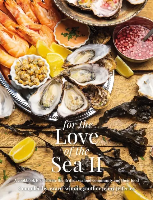 For The Love of the Sea II - O carte de bucate pentru a sărbători comunitatea britanică a fructelor de mare și mâncarea lor - For The Love of the Sea II - A cookbook to celebrate the British seafood community and their food