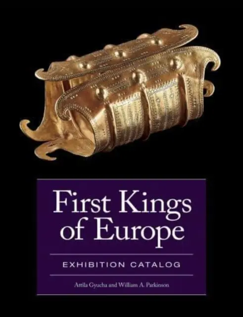 Primii regi ai Europei: Catalogul expoziției - First Kings of Europe: Exhibition Catalog