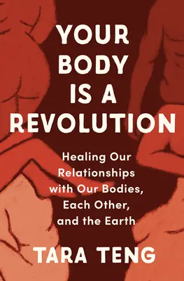 Corpul tău este o revoluție: Vindecarea relațiilor noastre cu corpurile noastre, între noi și cu Pământul - Your Body Is a Revolution: Healing Our Relationships with Our Bodies, Each Other, and the Earth