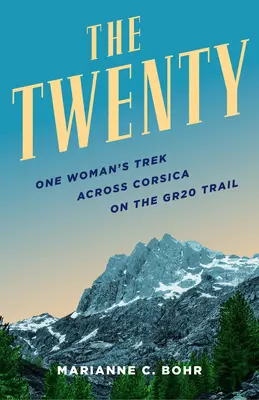 Douăzeci: Drumul unei femei prin Corsica pe traseul Gr20 - Twenty: One Woman's Trek Across Corsica on the Gr20 Trail