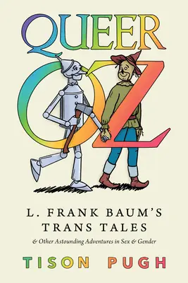 Queer Oz: Poveștile trans ale lui L. Frank Baum și alte aventuri uimitoare în materie de sex și gen - Queer Oz: L. Frank Baum's Trans Tales and Other Astounding Adventures in Sex and Gender