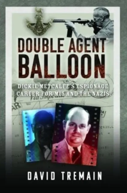 Double Agent Balloon: Cariera de spionaj a lui Dickie Metcalfe pentru Mi5 și naziști - Double Agent Balloon: Dickie Metcalfe's Espionage Career for Mi5 and the Nazis