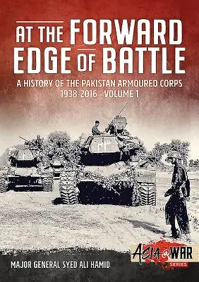 At the Forward Edge of Battle - O istorie a Pakistan Armoured Corps 1938-2016: Volumul 1 - At the Forward Edge of Battle - A History of the Pakistan Armoured Corps 1938-2016: Volume 1