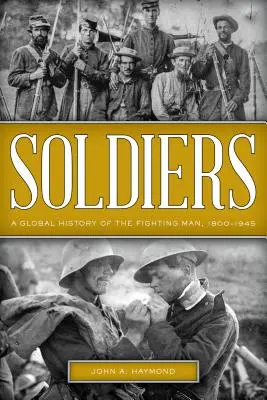 Soldați: O istorie globală a luptătorului, 1800-1945 - Soldiers: A Global History of the Fighting Man, 1800-1945