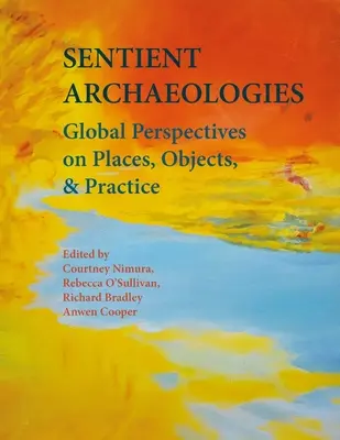 Arheologii simțitoare: Perspective globale asupra locurilor, obiectelor și practicilor - Sentient Archaeologies: Global Perspectives on Places, Objects and Practice