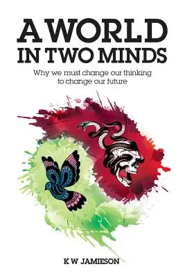 O lume în două minți: De ce trebuie să ne schimbăm gândirea pentru a ne schimba viitorul - A World in Two Minds: Why We Must Change Our Thinking to Change Our Future