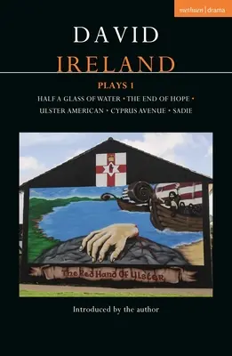 David Ireland Plays 1: O jumătate de pahar de apă; Sfârșitul speranței; Ulster American; Cyprus Avenue; Sadie - David Ireland Plays 1: Half a Glass of Water; The End of Hope; Ulster American; Cyprus Avenue; Sadie