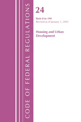 Code of Federal Regulations, Title 24 Housing and Urban Development 0-199, 2022 (Oficiul Registrului Federal (U S )) - Code of Federal Regulations, Title 24 Housing and Urban Development 0-199, 2022 (Office of the Federal Register (U S ))