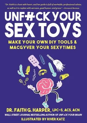 Unfuck Your Sex Toys: Make Your Own DIY Tools & Macgyver Your Sexytimes: Make Your Own DIY Tools & Macgyver Your Sexytimes