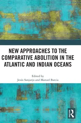 Noi abordări ale abolirii comparative în oceanele Atlantic și Indian (New Approaches to the Comparative Abolition in the Atlantic and Indian Oceans) - New Approaches to the Comparative Abolition in the Atlantic and Indian Oceans