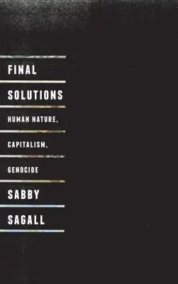 Soluții finale: Natura umană, capitalismul și genocidul - Final Solutions: Human Nature, Capitalism and Genocide