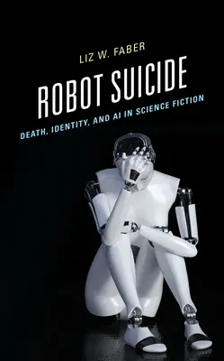 Robot Suicide: Moartea, identitatea și inteligența artificială în science fiction - Robot Suicide: Death, Identity, and AI in Science Fiction
