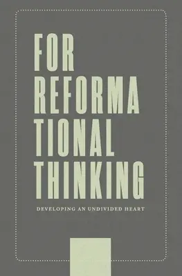 Pentru o gândire reformatoare: Dezvoltarea unei inimi nedespărțite: Dezvoltarea unei inimi nedivizate - For Reformational Thinking: Developing an Undivided Heart: Developing an Undivided Heart