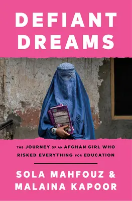 Defiant Dreams: Călătoria unei fete afgane care a riscat totul pentru educație - Defiant Dreams: The Journey of an Afghan Girl Who Risked Everything for Education