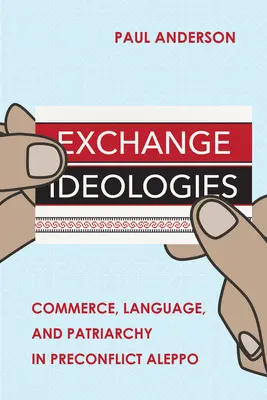Ideologii de schimb: Comerț, limbă și patriarhat în Alep înaintea conflictului - Exchange Ideologies: Commerce, Language, and Patriarchy in Preconflict Aleppo