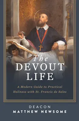 Viața devotată: Un ghid modern al sfințeniei practice cu Sfântul Francisc de Sales - The Devout Life: A Modern Guide to Practical Holiness with St. Francis de Sales