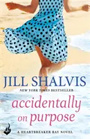 Accidentally On Purpose - Povestea de dragoste sentimentală pe care o căutai! (Shalvis Jill (Autor)) - Accidentally On Purpose - The feel-good romance you've been looking for! (Shalvis Jill (Author))