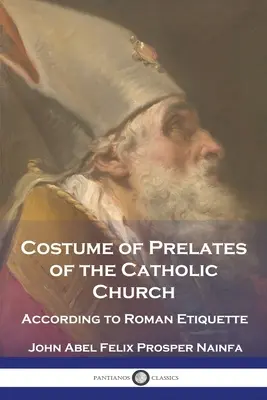 Costumul prelaților Bisericii Catolice: Conform etichetei romane - Costume of Prelates of the Catholic Church: According to Roman Etiquette