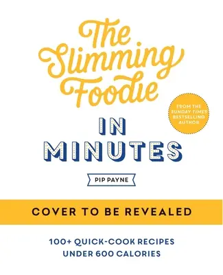 The Slimming Foodie in Minutes: 100+ Rețete de gătit rapid sub 600 de calorii - The Slimming Foodie in Minutes: 100+ Quick-Cook Recipes Under 600 Calories