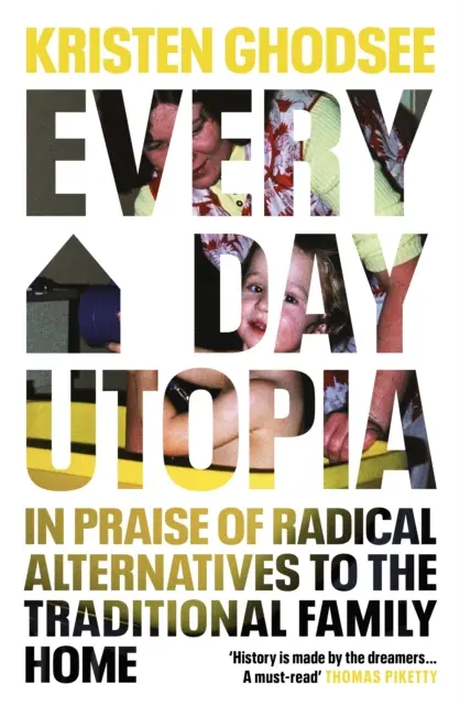 Utopia cotidiană - Lăudarea alternativelor radicale la casa familială tradițională - Everyday Utopia - In Praise of Radical Alternatives to the Traditional Family Home